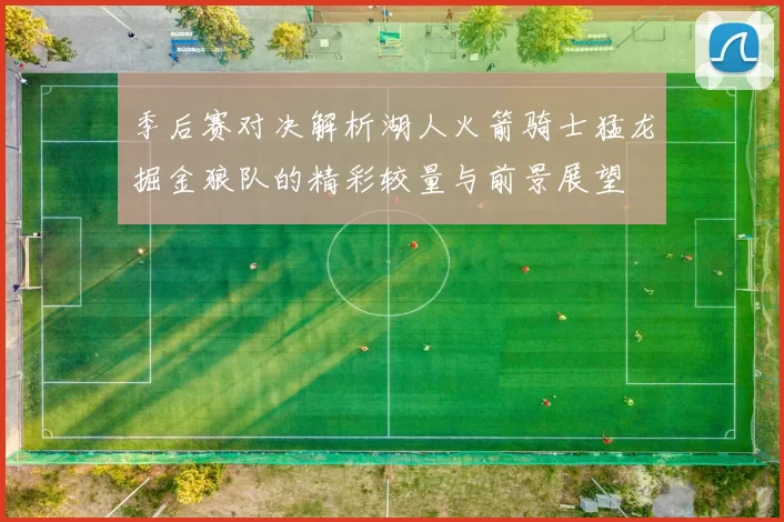 季后赛对决解析湖人火箭骑士猛龙掘金狼队的精彩较量与前景展望