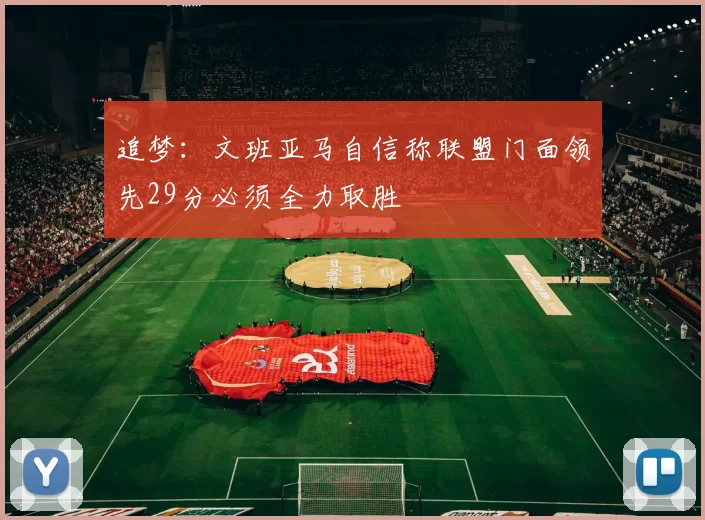 追梦：文班亚马自信称联盟门面领先29分必须全力取胜